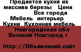 Продается кухня их массива березы › Цена ­ 310 000 - Все города Мебель, интерьер » Кухни. Кухонная мебель   . Новгородская обл.,Великий Новгород г.